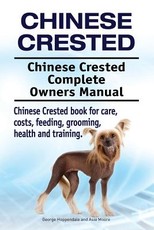 Chinese Crested. Chinese Crested Complete Owners Manual. Chinese Crested book for care, costs, feeding, grooming, health and training.
