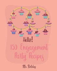 Hello! 150 Engagement Party Recipes