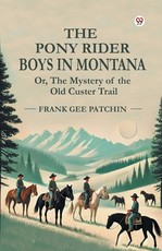 The Pony Rider Boys In Montana Or, The Mystery of the Old Custer Trail