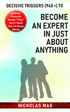 Decisive Triggers (940 +) to Become an Expert in Just About Anything
