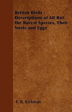 British Birds - Descriptions of All But the Rarest Species, Their Nests and Eggs