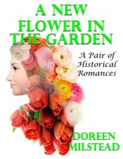 A New Flower In the Garden: A Pair of Historical Romances