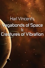 Harl Vincent's Vagabonds of Space & Creatures of Vibration