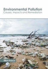 Environmental Pollution: Causes, Impacts and Remediation