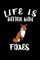 Life Is Better With Foxes