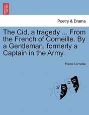 The Cid, a Tragedy ... from the French of Corneille. by a Gentleman, Formerly a Captain in the Army.