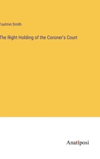 The Right Holding of the Coroner's Court