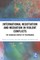 International Negotiation and Mediation in Violent Conflict