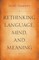 Rethinking Language, Mind, and Meaning