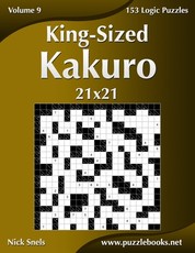 King-Sized Kakuro 21x21 - Volume 9 - 153 Logic Puzzles