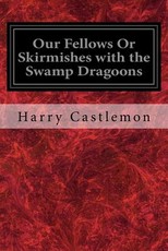 Our Fellows Or Skirmishes with the Swamp Dragoons