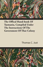 The Offical Hand-Book of Tasmania, Compiled Under the Instructions of the Government of That Colony