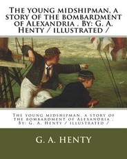 The young midshipman, a story of the bombardment of Alexandria . By