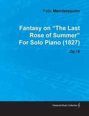Fantasy on the Last Rose of Summer by Felix Mendelssohn for Solo Piano (1827) Op.15