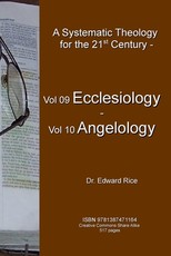 A Systematic Theology for the 21st Century - Vol 9 Ecclesiology - Vol 10 Angelology
