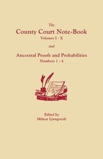 County Court Note-Book, Volumes I-X, and Ancestral Proofs and Probabilities, Numbers 1-4