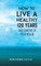 How to Live a Healthy 120 Years