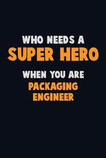 Who Need A SUPER HERO, When You Are Packaging Engineer