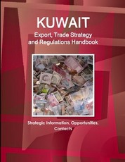 Kuwait Export, Trade Strategy and Regulations Handbook - Strategic Information, Opportunities, Contacts