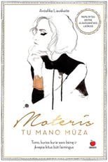 MOTERIS. TU – MANO MŪZA: bestselerio NETOBULA MOTERIS autorė pristato naują išskirtinę knygą moterims ir merginoms, ieškančioms įkvėpimo, kasdien kuriančioms savo laimę ir įkvepiančioms kitus + gausiai iliustruota geriausių mados fotografų nuotraukomis