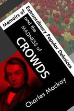 Memoirs of Extraordinary Popular Delusions and the Madness of Crowds