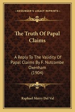 The Truth of Papal Claims the Truth of Papal Claims