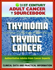 21st Century Adult Cancer Sourcebook: Thymoma and Thymic Carcinoma - Clinical Data for Patients, Families, and Physicians