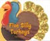 Five Silly Turkeys