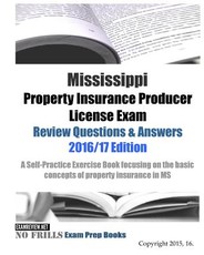 Mississippi Property Insurance Producer License Exam Review Questions & Answers 2016/17 Edition