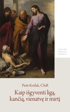 Kaip išgyventi ligą, kančią, vienatvę ir mirtį: patarimai ligoniams ir jų globėjams