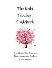 The Reiki Teachers Guidebook: A Guide for Reiki Teachers, Practitioners and Students