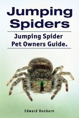 Jumping Spiders. Jumping Spider Pet Owners Guide.