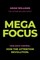 Mega Focus: Take Back Control. Join the Attention Revolution.