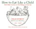 How to Eat Like a Child