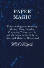 Paper magic - Entertaining and Amusing Models, Toys, Puzzles, Conjuring Tricks, etc., in which Paper is the Only or Principal Material Required