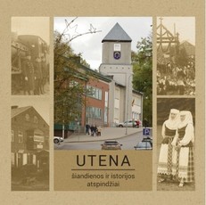 Utena: šiandienos ir istorijos atspindžiai