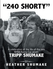 240 Shorty: A Celebration of the Life of the Late Nhra Funny Car Driver, Tripp Shumake