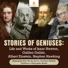 Stories of Geniuses : Life and Works of Isaac Newton, Galileo Galilei, Albert Einstein, Stephen Hawking | Biography Kids Books Junior Scholars Edition | Children's Biography Books