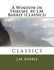 A Window in Thrums by J.M. Barrie (Classics)