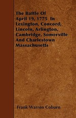 The Battle of April 19, 1775 in Lexington, Concord, Lincoln, Arlington, Cambridge, Somerville and Charlestown Massachusetts