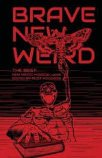 Brave New Weird: The Best New Weird Horror (+ More) Volume Four