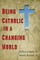Being Catholic in a Changing World