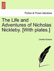 The Life and Adventures of Nicholas Nickleby. [With plates.]