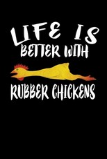 Life Is Better With Rubber Chickens