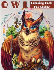 Owl Coloring Book For Grownups: Owls Coloring Book For Adults, Men And Women Of All Ages. Fun Stress Releasing Colouring Books Full Of Owls For Grownu