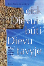 Leisk Dievui būti Dievu tavyje. Mintys apie vidinę laisvę