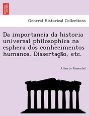 Da Importancia Da Historia Universal Philosophica Na Esphera DOS Conhecimentos Humanos. Dissertac A O, Etc.