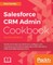 Salesforce CRM Admin Cookbook, Second Edition