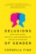Delusions of Gender: How Our Minds, Society, and Neurosexism Create Difference