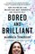 Bored and Brilliant